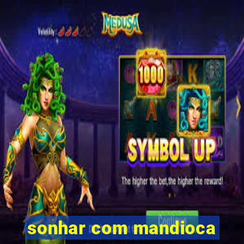 sonhar com mandioca